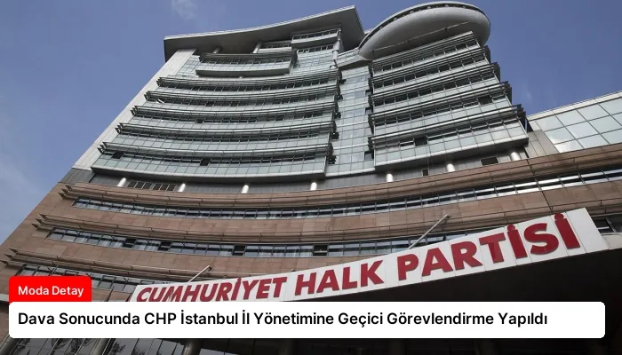 Dava Sonucunda CHP İstanbul İl Yönetimine Geçici Görevlendirme Yapıldı