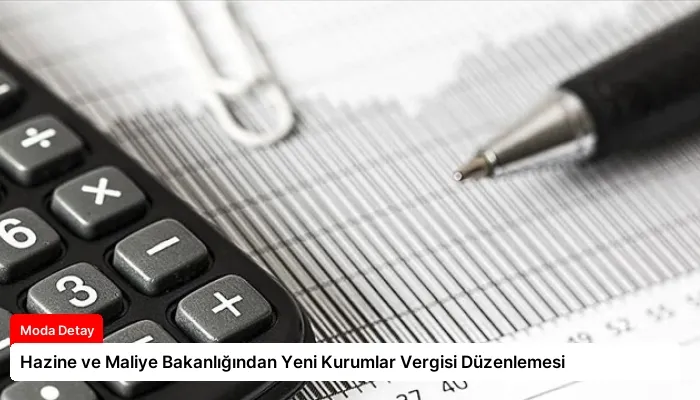 Hazine ve Maliye Bakanlığından Yeni Kurumlar Vergisi Düzenlemesi