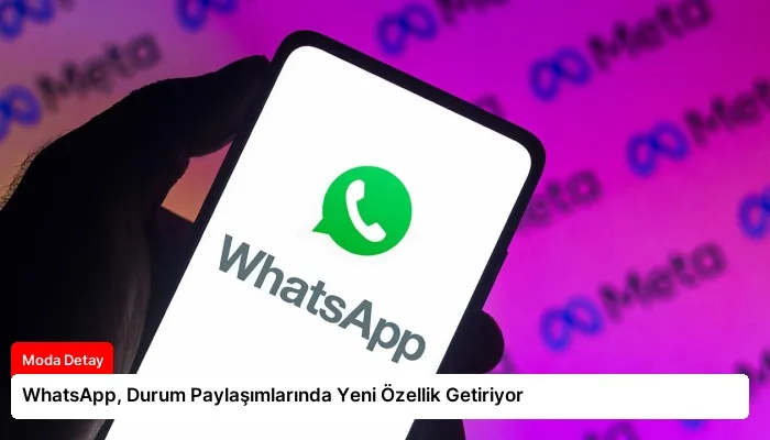 WhatsApp, Durum Paylaşımlarında Yeni Özellik Getiriyor