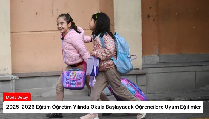 2025-2026 Eğitim Öğretim Yılında Okula Başlayacak Öğrencilere Uyum Eğitimleri