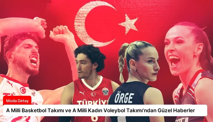 A Milli Basketbol Takımı ve A Milli Kadın Voleybol Takımı’ndan Güzel Haberler