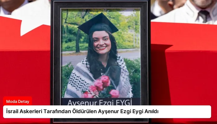 İsrail Askerleri Tarafından Öldürülen Ayşenur Ezgi Eygi Anıldı
