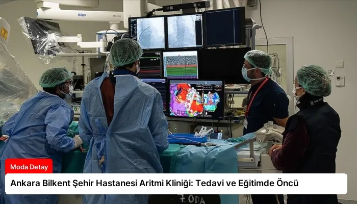 Ankara Bilkent Şehir Hastanesi Aritmi Kliniği: Tedavi ve Eğitimde Öncü