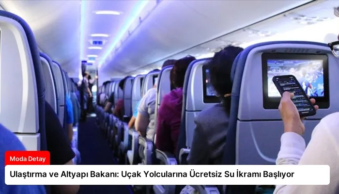 Ulaştırma ve Altyapı Bakanı: Uçak Yolcularına Ücretsiz Su İkramı Başlıyor