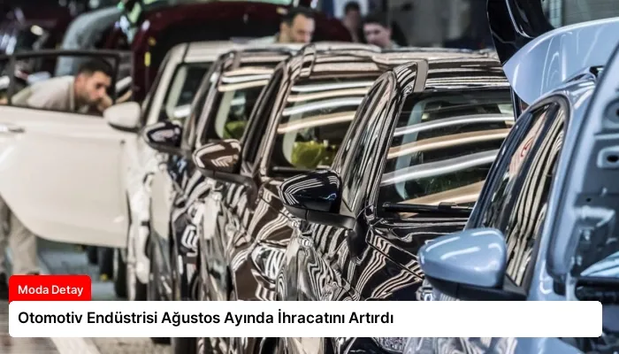 Otomotiv Endüstrisi Ağustos Ayında İhracatını Artırdı