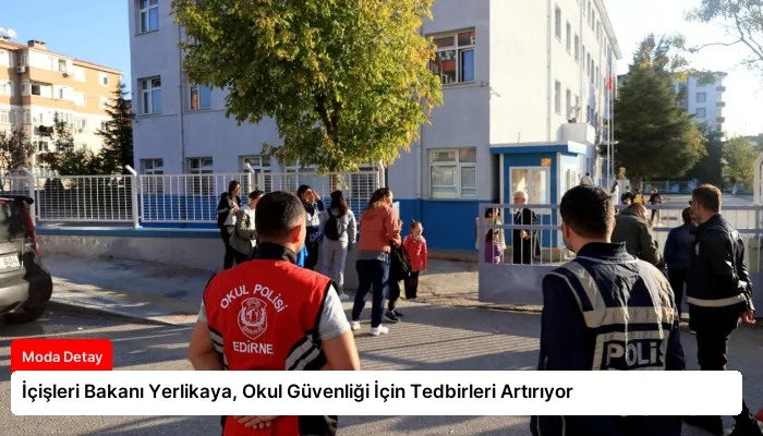 İçişleri Bakanı Yerlikaya, Okul Güvenliği İçin Tedbirleri Artırıyor