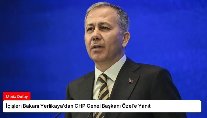 İçişleri Bakanı Yerlikaya’dan CHP Genel Başkanı Özel’e Yanıt