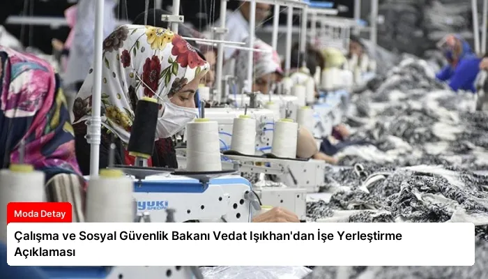 Çalışma ve Sosyal Güvenlik Bakanı Vedat Işıkhan’dan İşe Yerleştirme Açıklaması