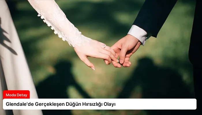 Glendale’de Gerçekleşen Düğün Hırsızlığı Olayı