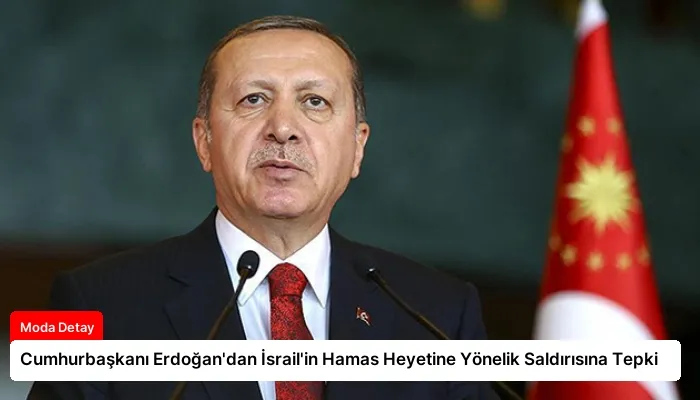 Cumhurbaşkanı Erdoğan’dan İsrail’in Hamas Heyetine Yönelik Saldırısına Tepki
