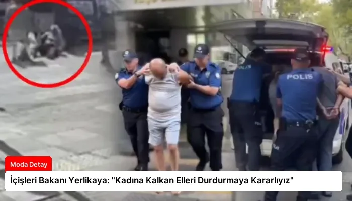 İçişleri Bakanı Yerlikaya: “Kadına Kalkan Elleri Durdurmaya Kararlıyız”