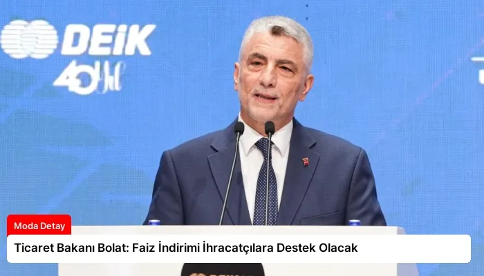 Ticaret Bakanı Bolat: Faiz İndirimi İhracatçılara Destek Olacak