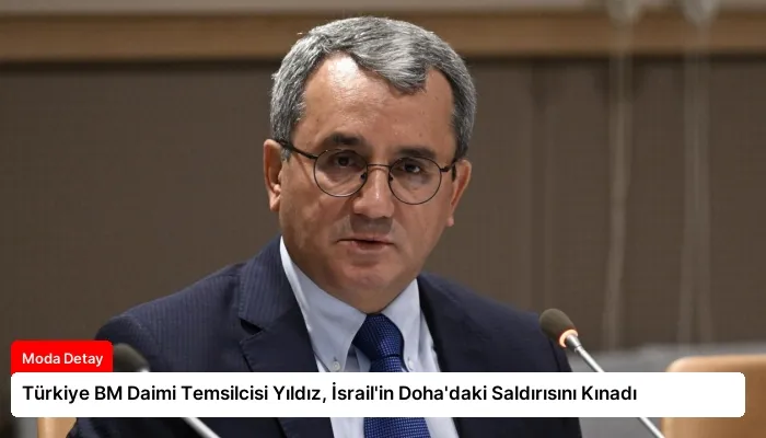 Türkiye BM Daimi Temsilcisi Yıldız, İsrail’in Doha’daki Saldırısını Kınadı