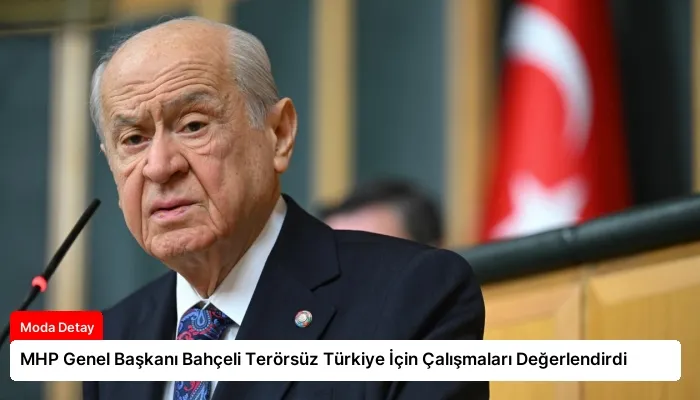 MHP Genel Başkanı Bahçeli Terörsüz Türkiye İçin Çalışmaları Değerlendirdi
