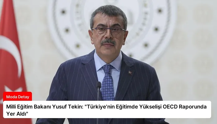 Milli Eğitim Bakanı Yusuf Tekin: “Türkiye’nin Eğitimde Yükselişi OECD Raporunda Yer Aldı”