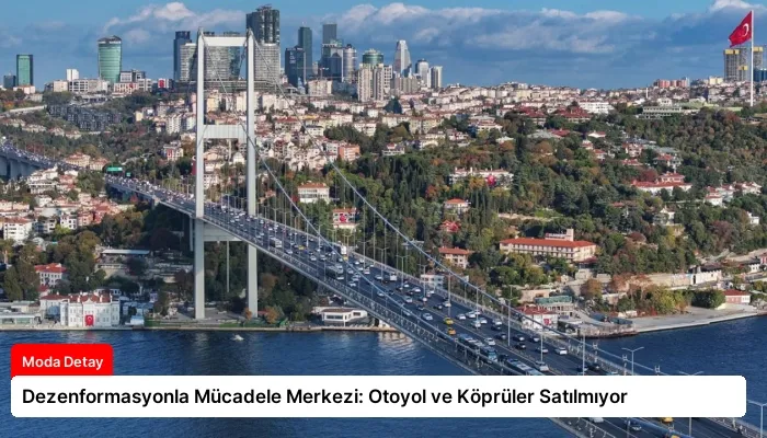 Dezenformasyonla Mücadele Merkezi: Otoyol ve Köprüler Satılmıyor