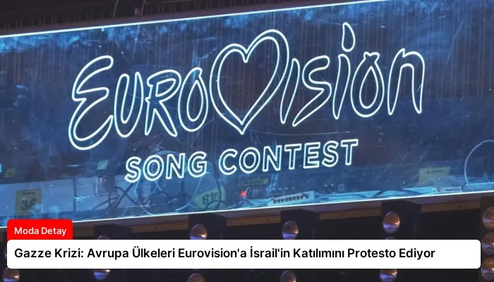 Gazze Krizi: Avrupa Ülkeleri Eurovision’a İsrail’in Katılımını Protesto Ediyor