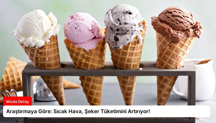 Araştırmaya Göre: Sıcak Hava, Şeker Tüketimini Artırıyor!