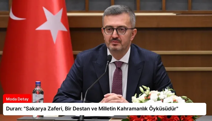 Duran: “Sakarya Zaferi, Bir Destan ve Milletin Kahramanlık Öyküsüdür”