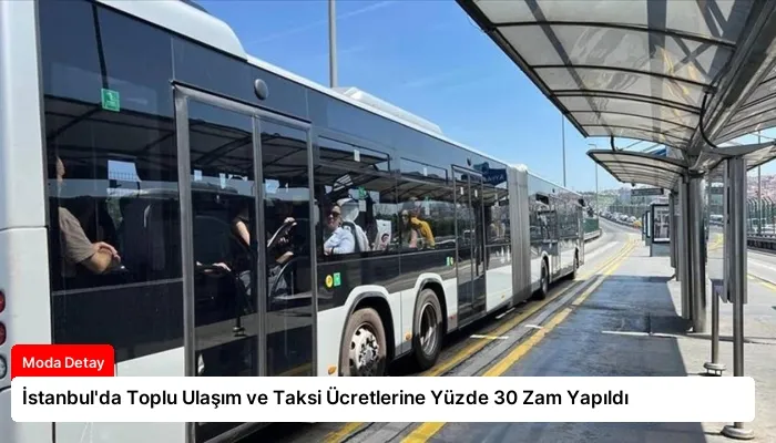 İstanbul’da Toplu Ulaşım ve Taksi Ücretlerine Yüzde 30 Zam Yapıldı