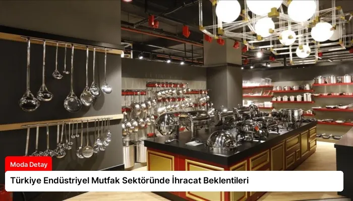 Türkiye Endüstriyel Mutfak Sektöründe İhracat Beklentileri