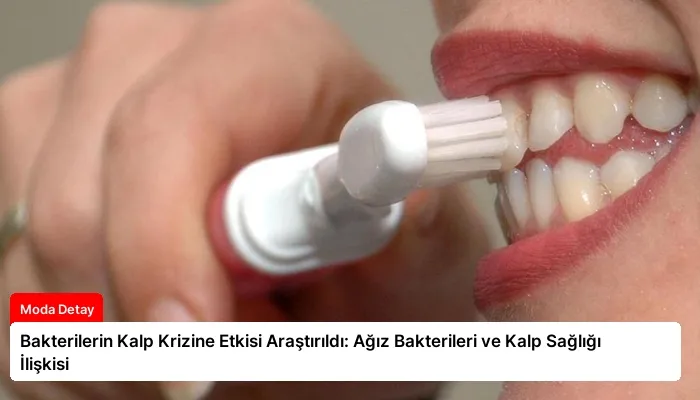 Bakterilerin Kalp Krizine Etkisi Araştırıldı: Ağız Bakterileri ve Kalp Sağlığı İlişkisi