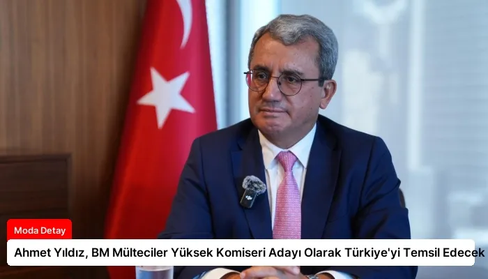 Ahmet Yıldız, BM Mülteciler Yüksek Komiseri Adayı Olarak Türkiye’yi Temsil Edecek