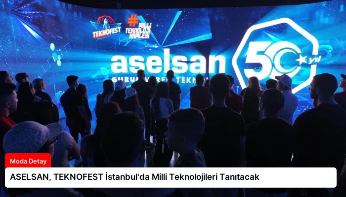 ASELSAN, TEKNOFEST İstanbul’da Milli Teknolojileri Tanıtacak