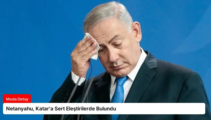 Netanyahu, Katar’a Sert Eleştirilerde Bulundu