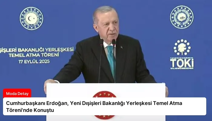 Cumhurbaşkanı Erdoğan, Yeni Dışişleri Bakanlığı Yerleşkesi Temel Atma Töreni’nde Konuştu