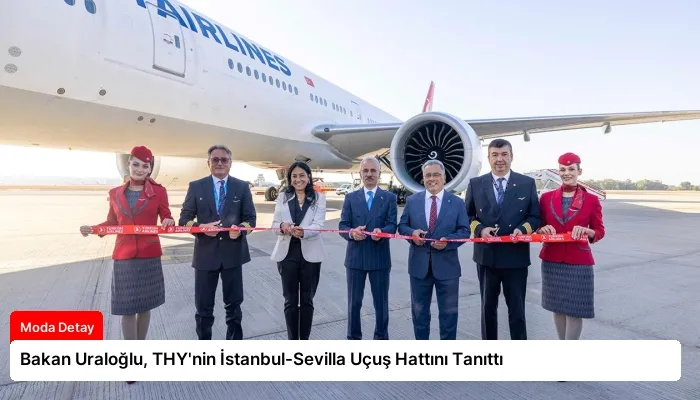 Bakan Uraloğlu, THY’nin İstanbul-Sevilla Uçuş Hattını Tanıttı