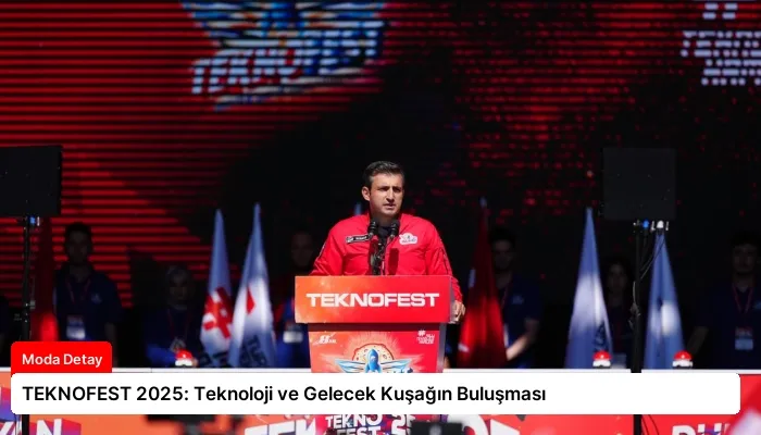 TEKNOFEST 2025: Teknoloji ve Gelecek Kuşağın Buluşması