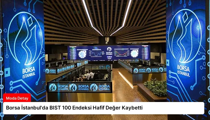 Borsa İstanbul’da BIST 100 Endeksi Hafif Değer Kaybetti