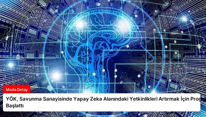 YÖK, Savunma Sanayisinde Yapay Zeka Alanındaki Yetkinlikleri Artırmak İçin Program Başlattı