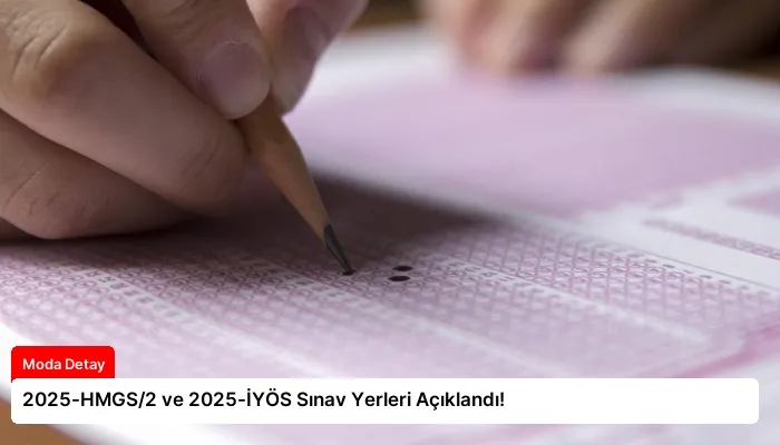 2025-HMGS/2 ve 2025-İYÖS Sınav Yerleri Açıklandı!
