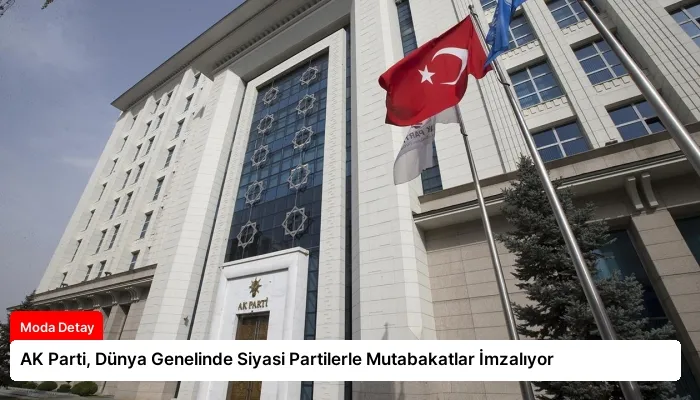 AK Parti, Dünya Genelinde Siyasi Partilerle Mutabakatlar İmzalıyor