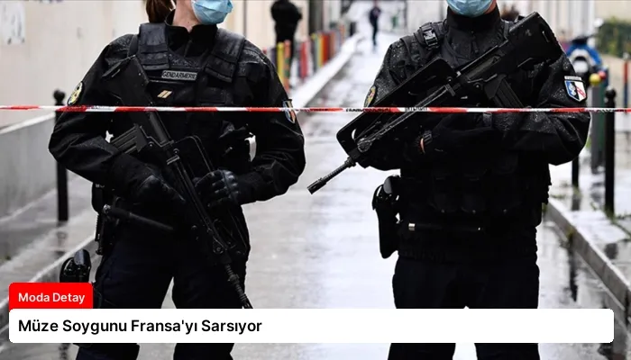 Müze Soygunu Fransa’yı Sarsıyor