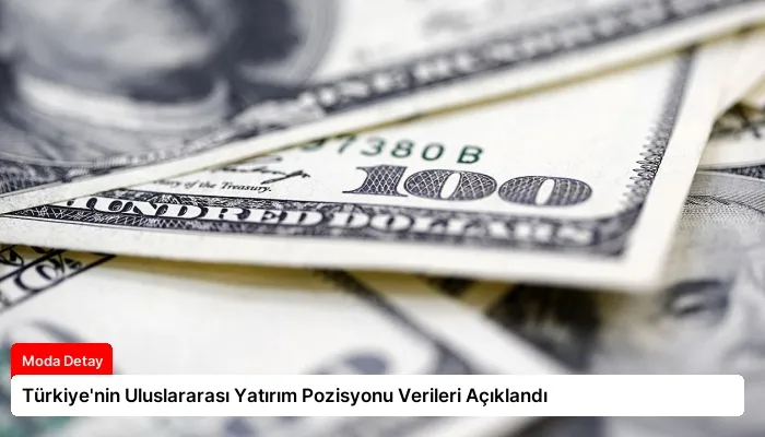 Türkiye’nin Uluslararası Yatırım Pozisyonu Verileri Açıklandı