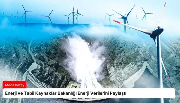 Enerji ve Tabii Kaynaklar Bakanlığı Enerji Verilerini Paylaştı
