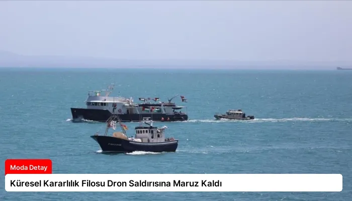 Küresel Kararlılık Filosu Dron Saldırısına Maruz Kaldı