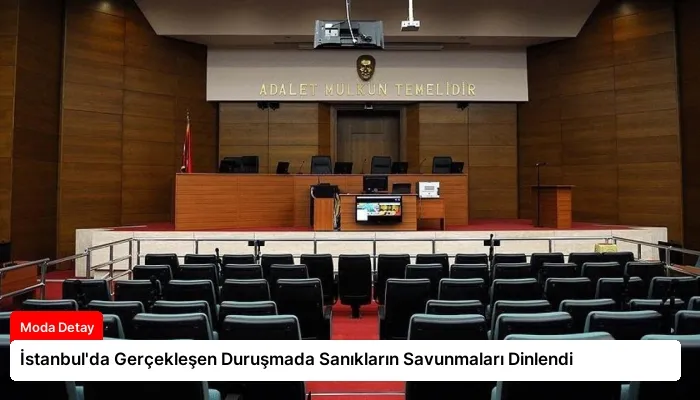 İstanbul’da Gerçekleşen Duruşmada Sanıkların Savunmaları Dinlendi