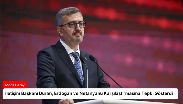İletişim Başkanı Duran, Erdoğan ve Netanyahu Karşılaştırmasına Tepki Gösterdi