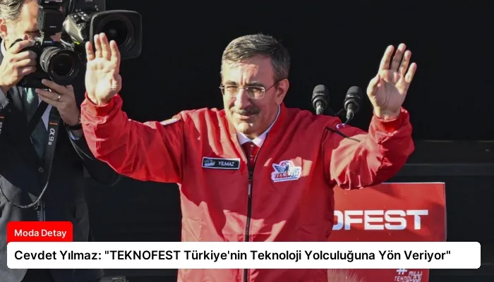 Cevdet Yılmaz: “TEKNOFEST Türkiye’nin Teknoloji Yolculuğuna Yön Veriyor”