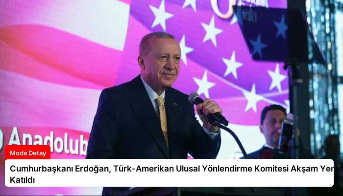 Cumhurbaşkanı Erdoğan, Türk-Amerikan Ulusal Yönlendirme Komitesi Akşam Yemeğine Katıldı