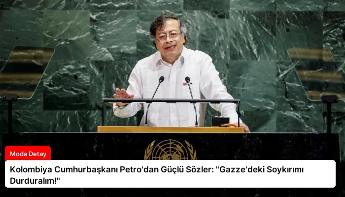 Kolombiya Cumhurbaşkanı Petro’dan Güçlü Sözler: “Gazze’deki Soykırımı Durduralım!”