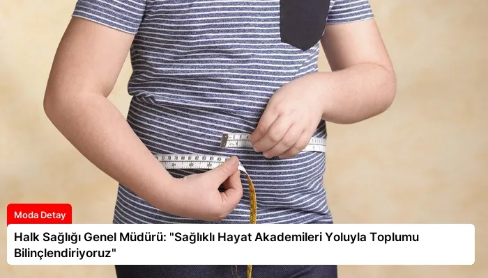 Halk Sağlığı Genel Müdürü: “Sağlıklı Hayat Akademileri Yoluyla Toplumu Bilinçlendiriyoruz”