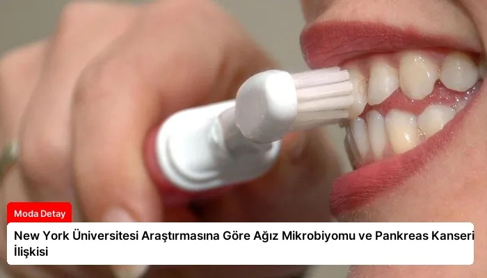 New York Üniversitesi Araştırmasına Göre Ağız Mikrobiyomu ve Pankreas Kanseri İlişkisi