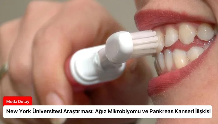 New York Üniversitesi Araştırması: Ağız Mikrobiyomu ve Pankreas Kanseri İlişkisi