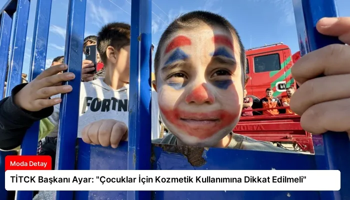 TİTCK Başkanı Ayar: “Çocuklar İçin Kozmetik Kullanımına Dikkat Edilmeli”