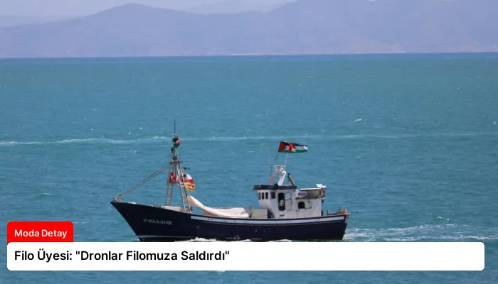 Filo Üyesi: “Dronlar Filomuza Saldırdı”